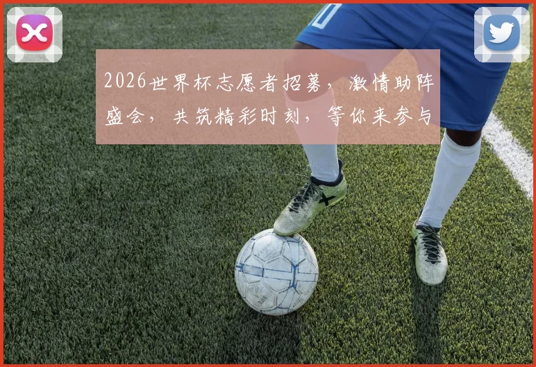 2026世界杯志愿者招募，激情助阵盛会，共筑精彩时刻，等你来参与