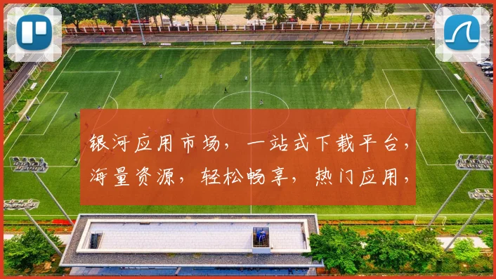 银河应用市场，一站式下载平台，海量资源，轻松畅享，热门应用，一键直达，体验无忧。