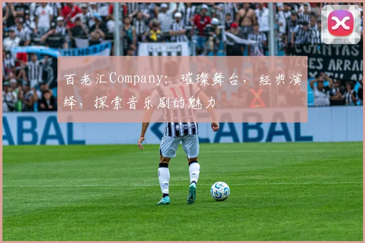 百老汇Company：璀璨舞台，经典演绎，探索音乐剧的魅力
